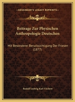 Beitrage Zur Physischen Anthropologie Deutschen: Mit Besonderer Berucksichtigung Der Friesen (1877) 1167656318 Book Cover