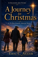 A Journey to Christmas: A 25-Day Family Advent Story (A Grandpa Joe Story (Series)) B0HGWWN19D Book Cover