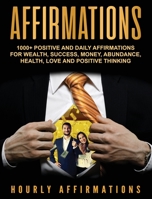 Affirmations: 1000+ Positive and Daily Affirmations for Wealth, Success, Money, Abundance, Health, Love and Positive Thinking 1647483352 Book Cover