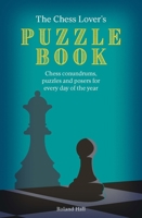 The Chess Lover's Puzzle Book: Problems, puzzles and posers for every day of the year 0711289840 Book Cover