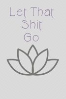 Let That Shit Go: Zen Journal/notebook. 120 lined pages. 1697646727 Book Cover