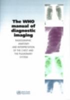The WHO Manual of Diagnostic Imaging: Radiographic Anatomy and Interpretation of the Chest and the Pulmonary System 9241546778 Book Cover
