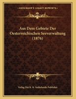 Aus Dem Gebiete Der Oesterreichischen Seeverwaltung (1876) 1160801126 Book Cover