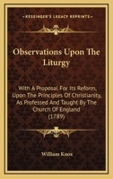 Observations Upon The Liturgy: With A Proposal For Its Reform, Upon The Principles Of Christianity, As Professed And Taught By The Church Of England 1104301660 Book Cover