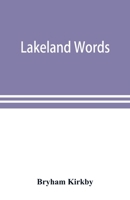 Lakeland Words: A Collection Of Dialect Words And Phrases, As Used In Cumberland And Westmorland 9353898498 Book Cover