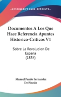 Documentos A Los Que Hace Referencia Apuntes Historico-Criticos V1: Sobre La Revolucion De Espana (1834) 116071603X Book Cover