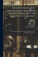 Sir John Froissart's Chronicles of England, France, Spain, and the Adjoining Countries: From the Latter Part of the Reign of Edward Ii. to the Coronation of Henry Iv; Volume 9 1019118180 Book Cover