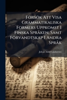 Försök Att Visa Grammatikaliska Formers Uppkomst I Finska Språken, Samt Förvandtskap I Andra Språk... 1279255994 Book Cover