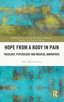 Hope from a Body in Pain: Theology, Psychology and Medical Narratives (Routledge New Critical Thinking in Religion, Theology and Biblical Studies) 1041002718 Book Cover