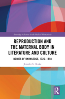 Reproduction and the Maternal Body in Literature and Culture: Bodies of Knowledge, 1726-1818 (Routledge Advances in the Medical Humanities) 1032741708 Book Cover