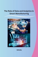 The Role of Data and Analytics in Smart Manufacturing 8119747984 Book Cover