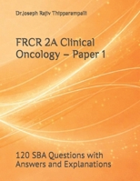 FRCR 2A Clinical Oncology – Paper 1: 120 SBA Questions with Answers and Explanations B0GMC5X81X Book Cover