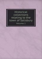 Historical Collections Relating to the Town of Salisbury Volume 1 5518813759 Book Cover