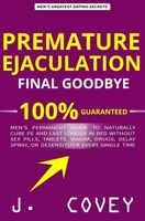 Premature Ejaculation Final Goodbye: Men’s Permanent Guide to Naturally Cure PE and Last Longer in Bed Without Sex Pills, Tablets, Viagrá, Drugs, Delay Spray, or Desensitizer Every Single Time 169205905X Book Cover