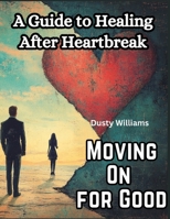Moving On for Good: A Guide to Healing After Heartbreak 1836579306 Book Cover