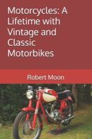 Motorcycles: A Lifetime with Vintage and Classic Motorbikes (Small Town Adventures to Far Flung Horizons) B0G5GDQNSF Book Cover