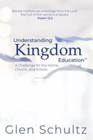 Understanding Kingdom Education A Challenge for the Home, Church, and School 1950258394 Book Cover