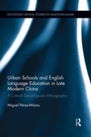 Urban Schools and English Language Education in Late Modern China: A Critical Sociolinguistic Ethnography 1138942936 Book Cover