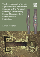 Farmstead and Stronghold: Development of an Iron Age and Roman Settlement Complex at the Park and Bowsings, near Guiting Power, Gloucestershire 1789693632 Book Cover