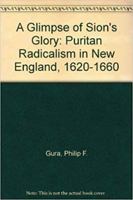 A Glimpse of Sion's Glory: Puritan Radicalism in New England, 1620-1660 0819550957 Book Cover