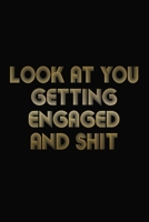 Look At You Getting Engaged And Shit: Funny Engagement Notebook / Journal Gag Gift For Newly Engaged Couple / Pride To Be ( 6 x 9 Blank Lined Paperback ) 1692245112 Book Cover