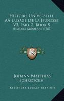 Histoire Universelle A L'Usage De La Jeunesse V3, Part 2, Book 8: Histoire Moderne (1787) 1166781062 Book Cover