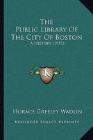 The Public Library of the City of Boston: A History 1164127071 Book Cover