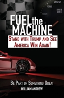 Fuel the Machine: Stand with Trump and See America Win Again: Be Part of Something Great 1979339759 Book Cover