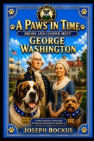 A Paws in Time: Brody and Cooper Meet George Washington (A Paws in Time: Brody and Cooper Meet The Presidents) B0H5VRSBXV Book Cover