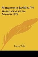 Monumenta Juridica V4: The Black Book Of The Admiralty 1120007895 Book Cover