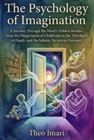 The Psychology of Imagination: A Journey Through the Mind's Hidden Realms, from the Playgrounds of Childhood to the Threshold of Death, and the ... Between (Between Thought and World Series) B0GWVHSNFZ Book Cover