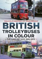 British Trolleybuses in Colour: The Last Decade 1961-1972 1781554501 Book Cover
