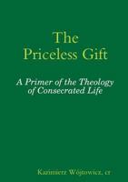 The Priceless Gift: A Primer of the Theology of Consecrated Life 1291689613 Book Cover
