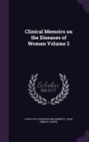 Clinical Memoirs on the Diseases of Women Volume 2 1359708774 Book Cover