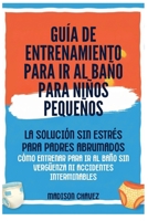 Guía De Entrenamiento Para Ir Al Baño Para Niños Pequeños: La Solución Sin Estrés para Padres Abrumados - Cómo Entrenar para Ir al Baño Sin Vergüenza ni Accidentes Interminables (Spanish Edition) B0GWPZ6XLJ Book Cover