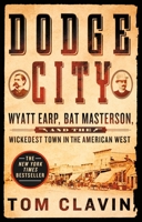 Dodge City: Wyatt Earp, Bat Masterson, and the Wickedest Town in the American West 1250160561 Book Cover