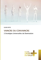 VAINCRE OU CONVAINCRE: 2 Stratégies Universelles de Domination (French Edition) B0CL5QSJ3Q Book Cover