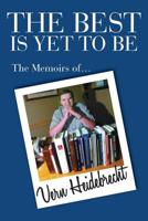 The Best Is Yet to Be: The Memoirs of Vern Heidebrecht 0988146207 Book Cover