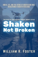 Shaken, Not Broken: The Rise of Earthquake-Proof Smart Cities: How AI, IoT, and the Future of Architecture Will Revolutionize Disaster Resilience B0F3B6LBZR Book Cover