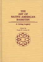 The Art of Native American Basketry: A Living Legacy (Contributions to the Study of Anthropology) 0313267162 Book Cover