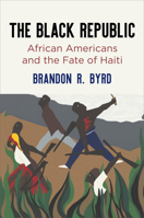 The Black Republic: African Americans and the Fate of Haiti 0812225198 Book Cover