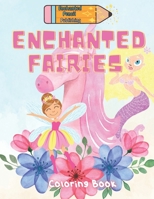 Enchanted Fairies Coloring Book: A Magical World Of Forest And Underwater Princesses Fantasy Scenes With Stress Relief For Kids With Beautiful Fairy Unicorns Mermaids And Fanciful Landscapes B09BYBFGYL Book Cover