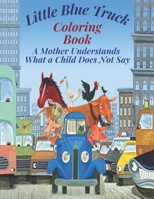 Little Blue Truck Coloring Book: A Mother Understands What a Child Does Not Say B09SGSZZG7 Book Cover