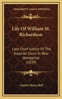 Life Of William M. Richardson: Late Chief Justice Of The Superior Court In New Hampshire (1839) 1165526131 Book Cover