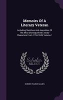 Memoirs of a Literary Veteran: Including Sketches and Anecdotes of the Most Distinguished Literary Characters from 1794-1849, Volume 1 1144875110 Book Cover