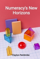 Numeracy's New Horizons: Building a firm foundation in mathematics for effective decision-making, improving problem-solving abilities B0FFNCWKQK Book Cover