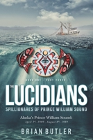 Book One - The Lucidians: Part Three - Spillionares of Prince William Sound: Alaska's Prince William Sound: April 3rd, 1989 - August 8th, 1989 (The Lucidians (Book 3)) 0998095524 Book Cover