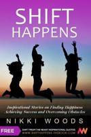 Shift Happens: Inspirational Stories on Finding Happiness, Achieving Success and Overcoming Obstacles 0996251340 Book Cover