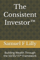 The Consistent Investor(TM): Building Wealth Through the 50/35/15(TM) Framework B0H922T7KP Book Cover