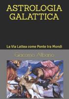 ASTROLOGIA GALATTICA: La Via Lattea come Ponte tra Mondi (Italian Edition) B0G57YR23H Book Cover